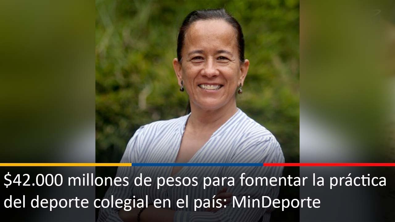 $42.000 millones de pesos para fomentar la práctica del deporte colegial en el país: MinDeporte