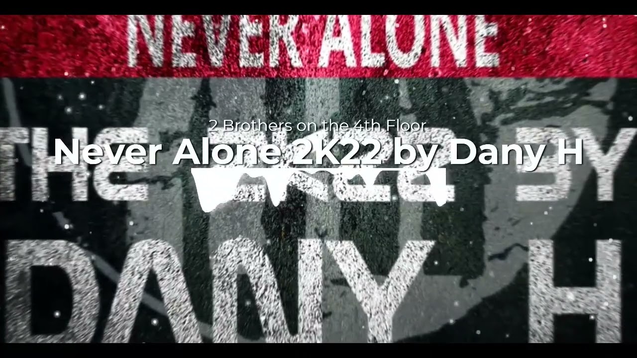 2 Brothers On The 4th Floor - Never Alone 2K22 by Dany H
