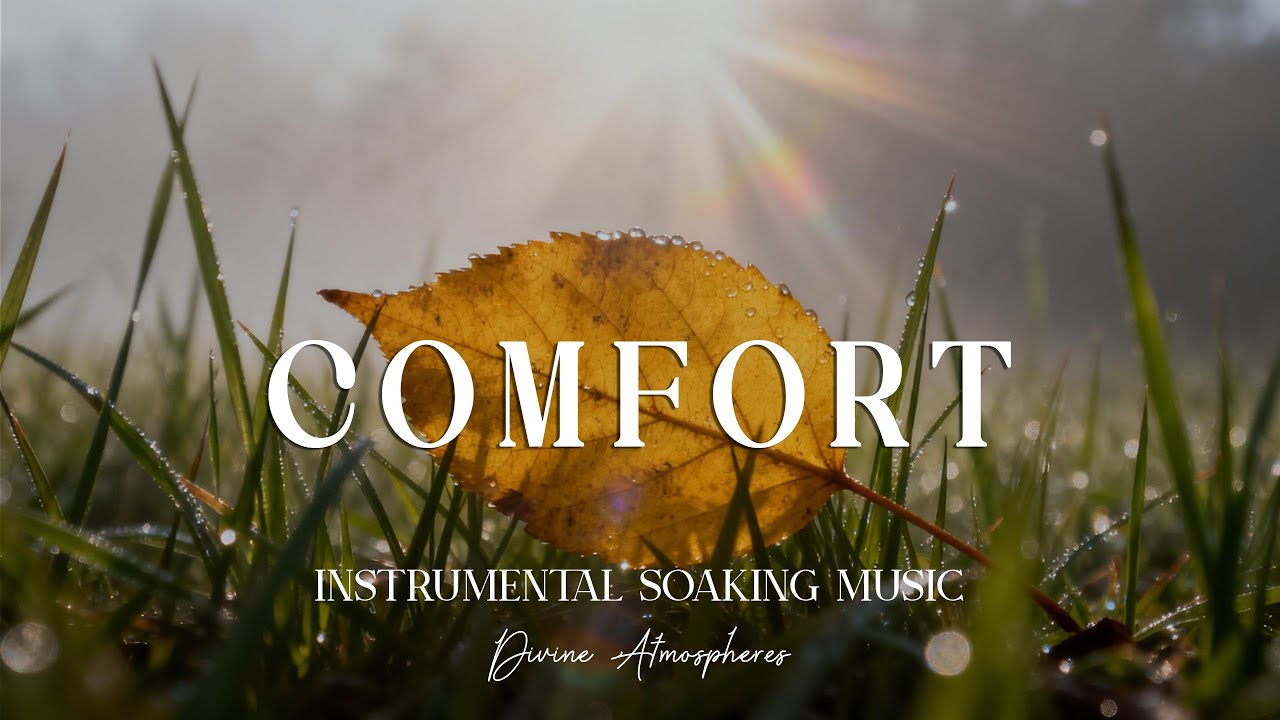 COMFORT - Soaking worship instrumental Prayer and Devotional | Divine Atmospheres