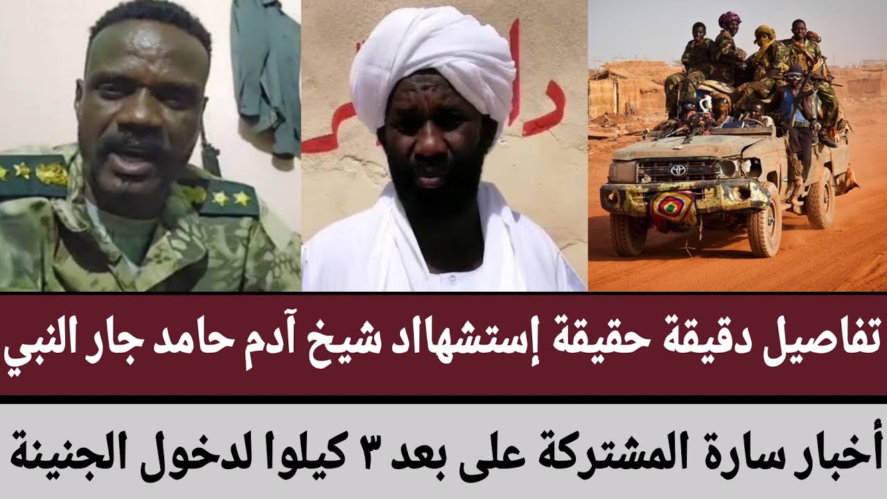 تفاصيل دقيقة حقيقة إستشهااد شيخ آدم حامد جار النبي/أخبار سارة المشتركة على بعد ٣ كيلوا لدخول الجنينة