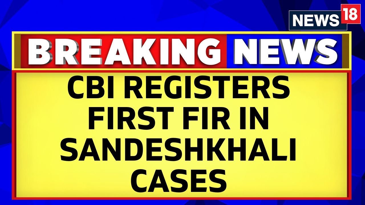 CBI Registers First Case In Sandeshkhali Land Grab, Sexual Assault Allegations: Officials | News18