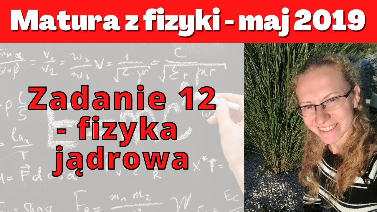 Matura maj 2019 - zadanie 12 - fizyka jądrowa