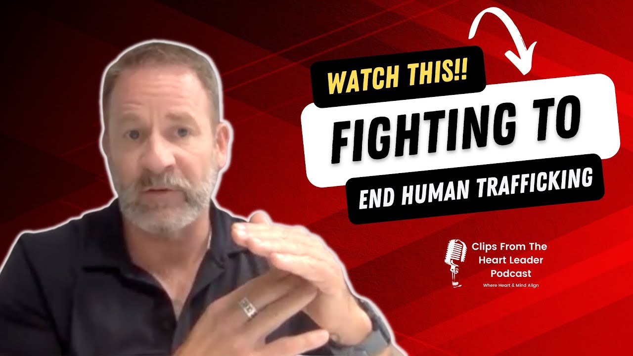 Fighting To End Human Trafficking | The Heart Leader Podcast