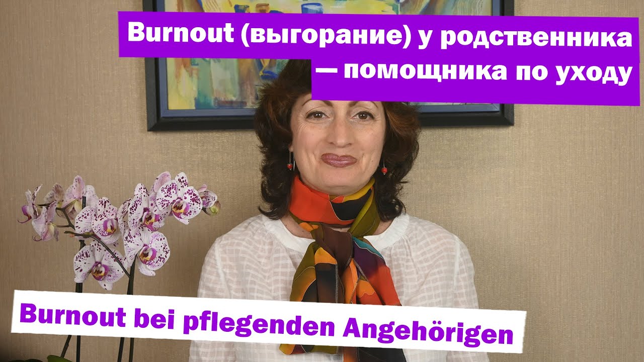 Burnout (выгорание) у родственника — помощника по уходу. Burnout bei pflegenden Angehörigen.