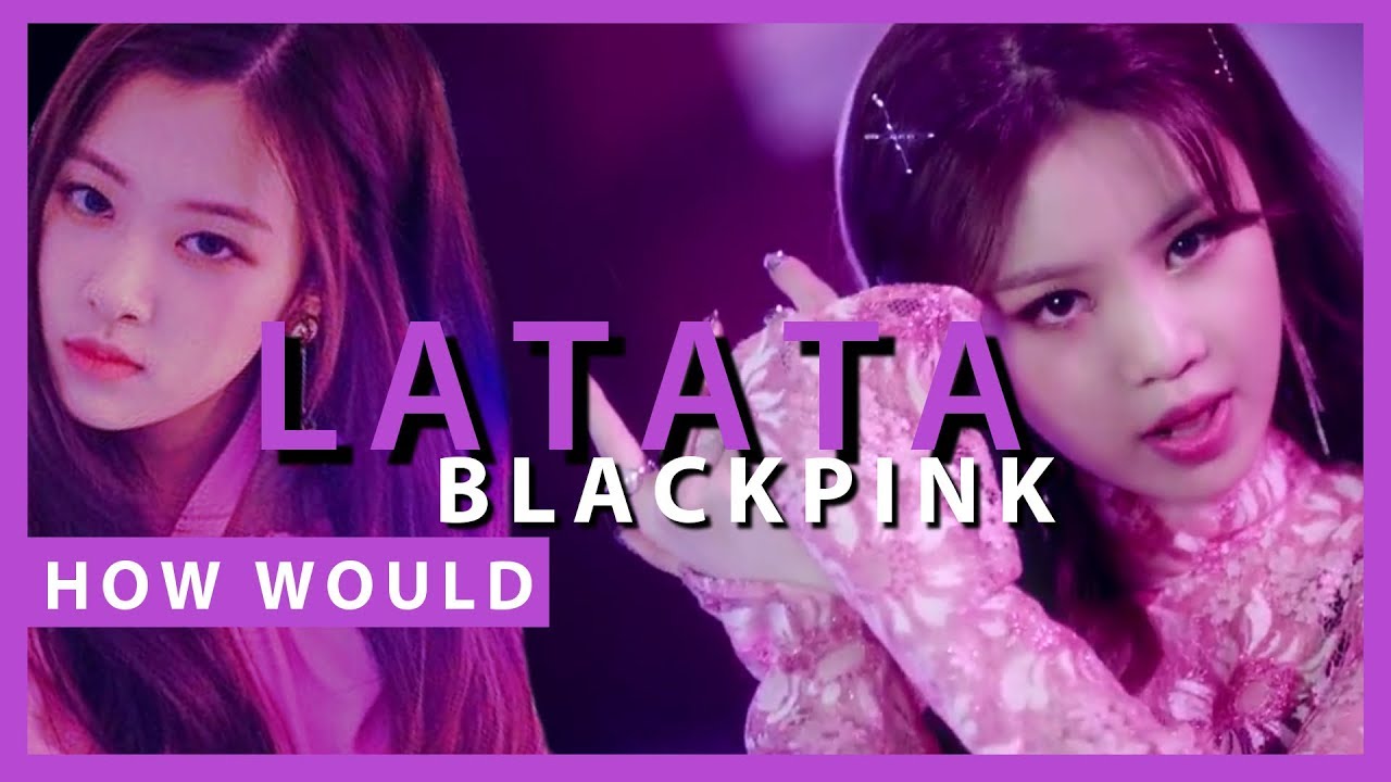 How Would BLACKPINK Sing LATATA - (G)I-DLE