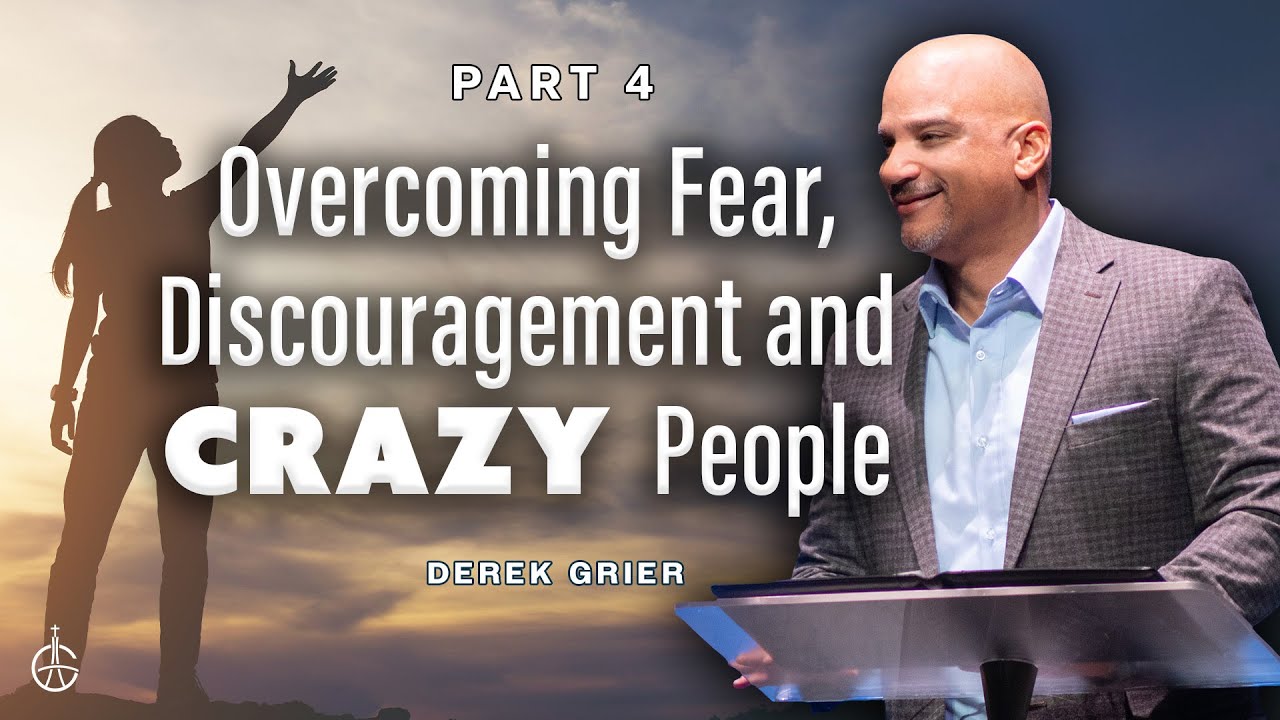 Overcoming Fear, Discouragement And Crazy People I Part 4 I Derek Grier