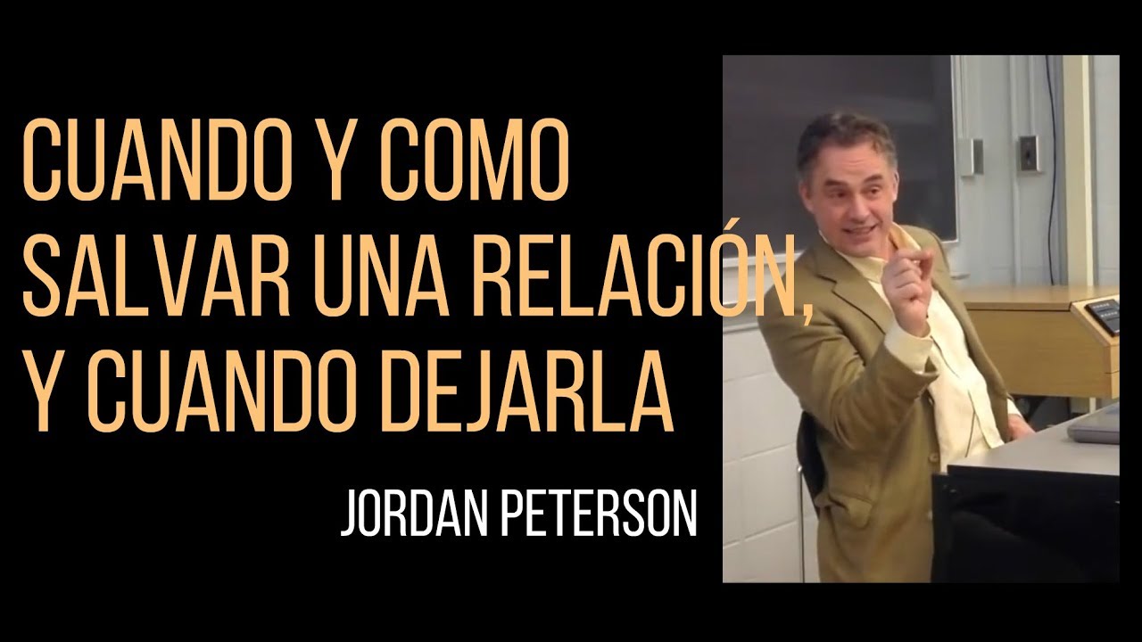 Cuando y como salvar una relación, y cuando terminarla - Jordan Peterson