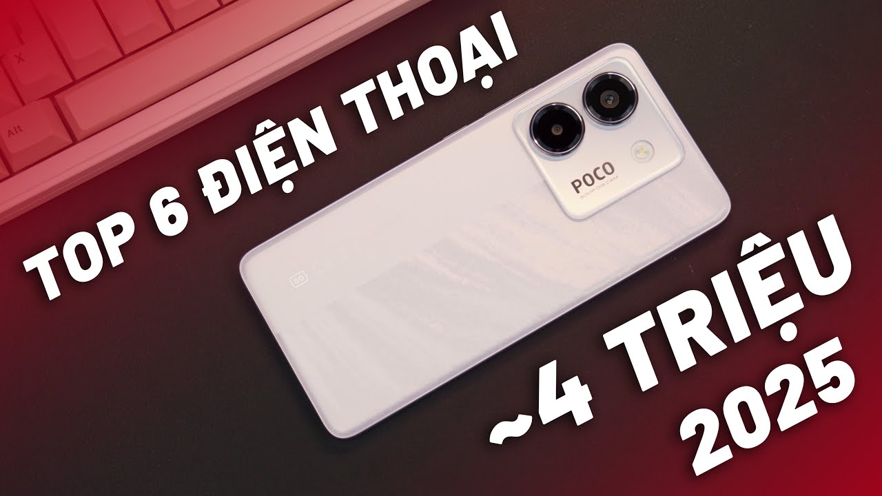 TOP 6 ĐIỆN THOẠI ~4 TRIỆU TỐT NHẤT 2025 - ĐÁP ỨNG MỌI NHU CẦU, CẤU HÌNH RẤT KHỎE!