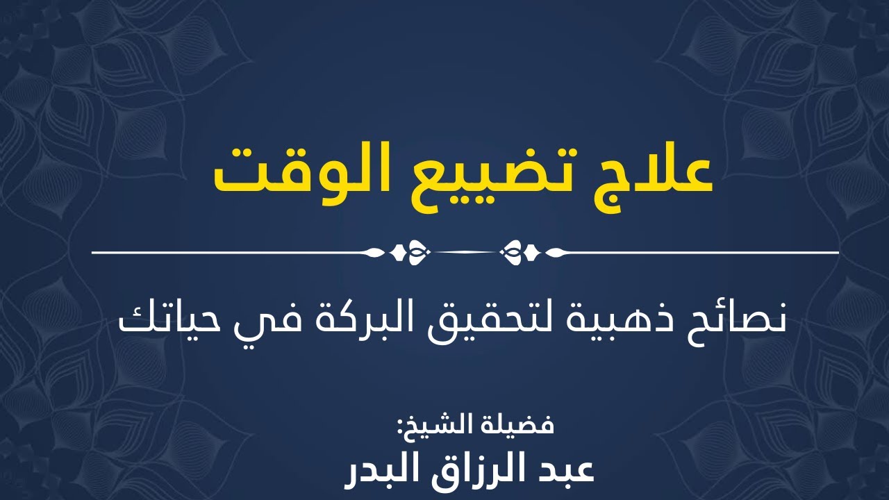 علاج تضييع الوقت | نصائح ذهبية من سماحة الشيخ عبدالرزاق البدر لتحقيق البركة في حياتك