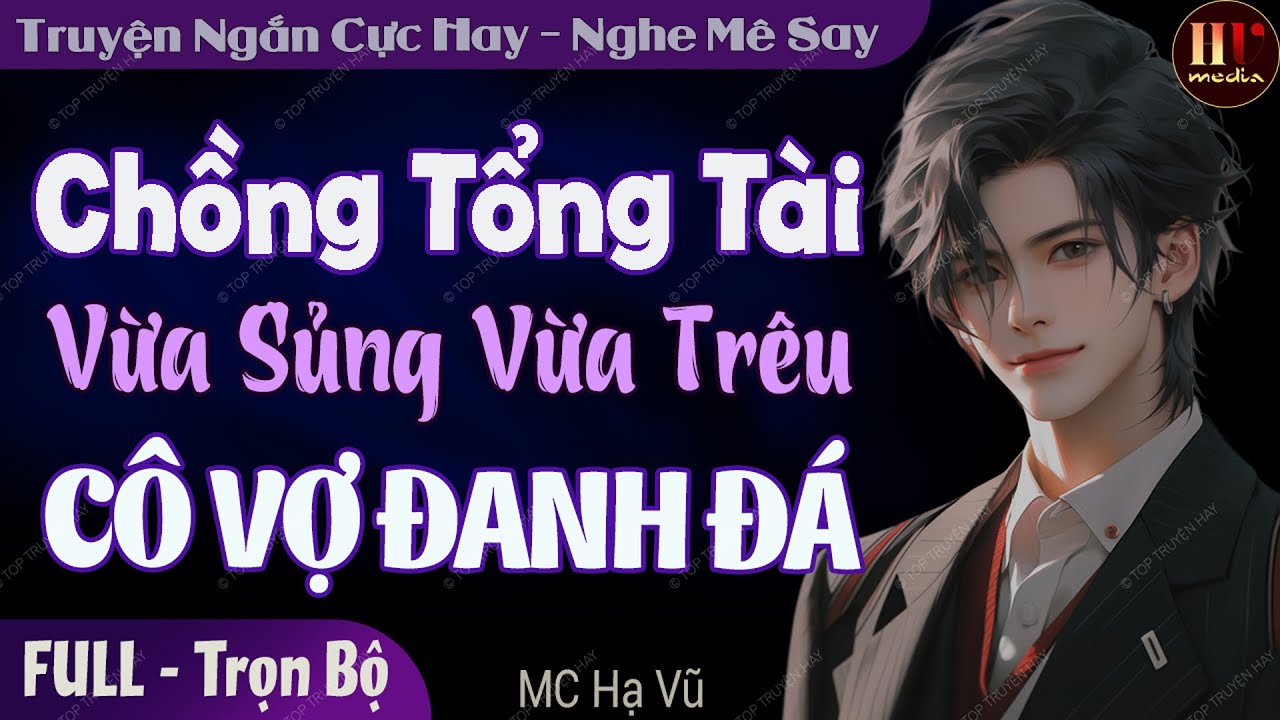 Truyện full 2024: Chồng Tổng Tài Vừa Sủng Vừa Trêu Cô Vợ Đanh Đá | Truyện ngôn tình đêm khuya hay
