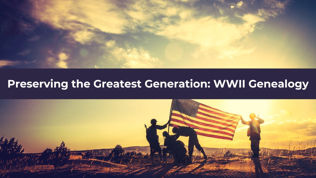 Preserving the Greatest Generation World War II Genealogy