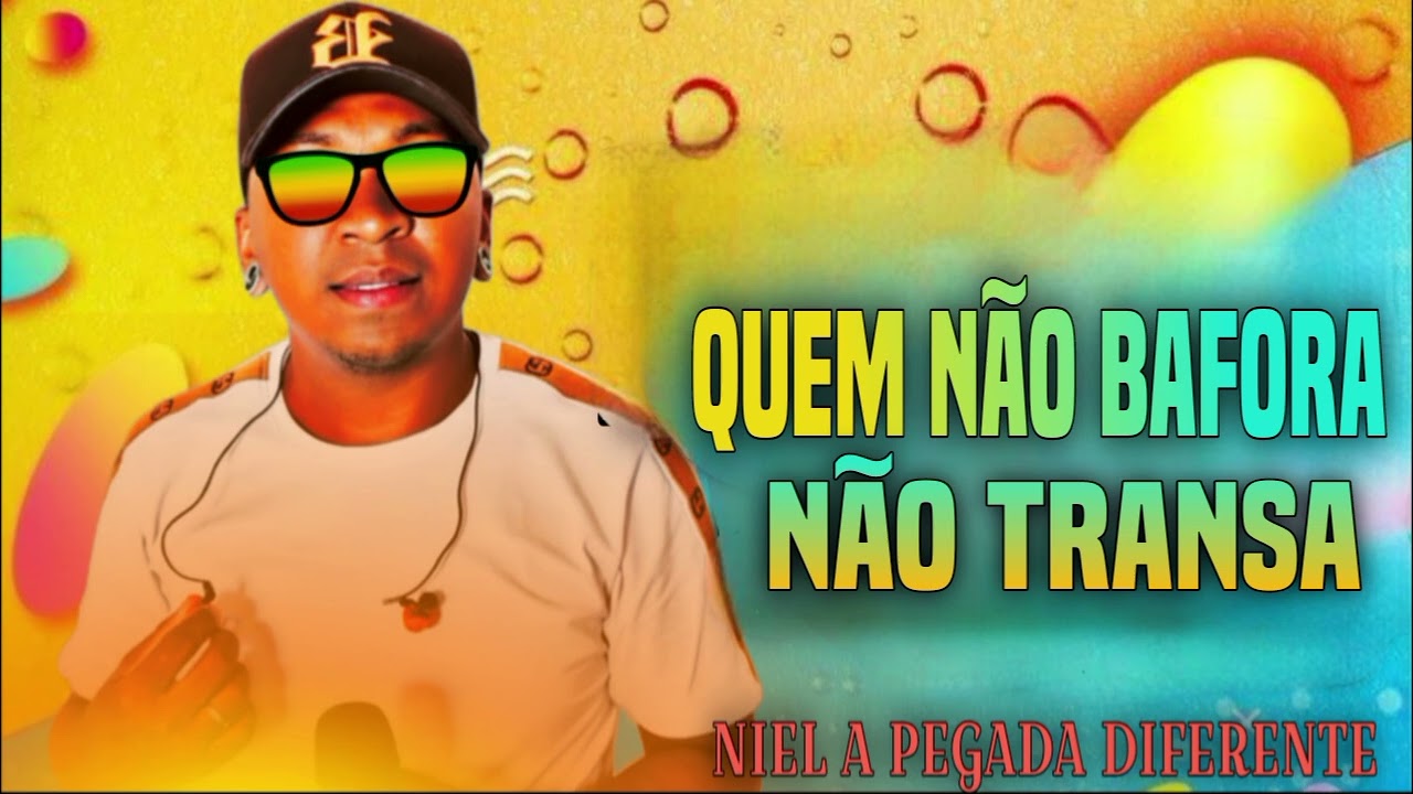 NIEL A PEGADA DIFERENTE-QUEM NÃO BAFORA NÃO TRANSA 