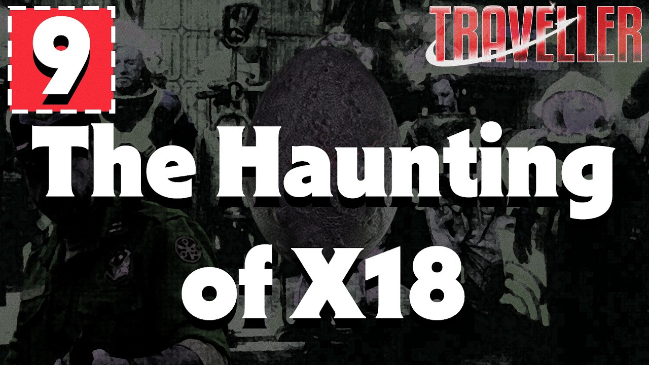 TRAVELLER -- SESSION 9 -- The Haunting of X18