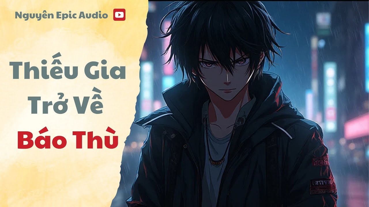 [ Audio ] Thiếu Gia Trở Về Báo Thù | Nguyên Epic Audio