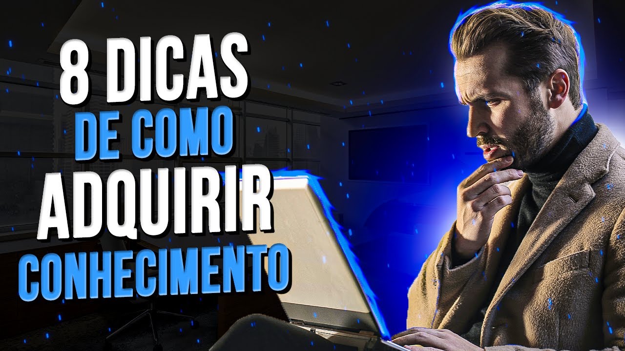 O Poder Do Conhecimento: 8 DICAS de COMO Adquirir CONHECIMENTO
