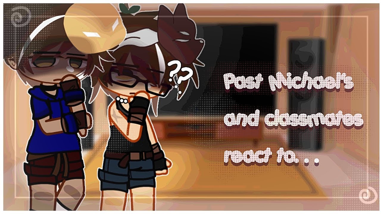 ꒰ FNAF ꒱ ✦ Past Michael and his classmates react to | Part 2/2 | MY AU! ✦