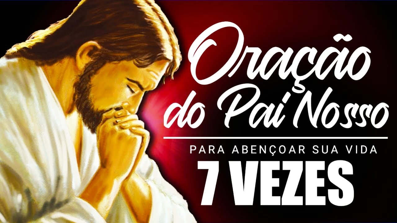 ORAÇÃO DO PAI NOSSO - Pai Nosso 7 Vezes para te Abençoar