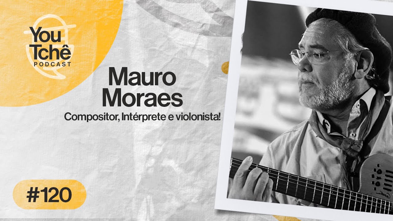 MAURO MORAES - YouTchê PodCast #120