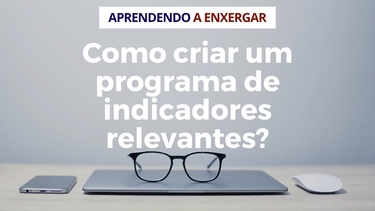 Como criar um programa de indicadores relevantes na empresa e na organização.