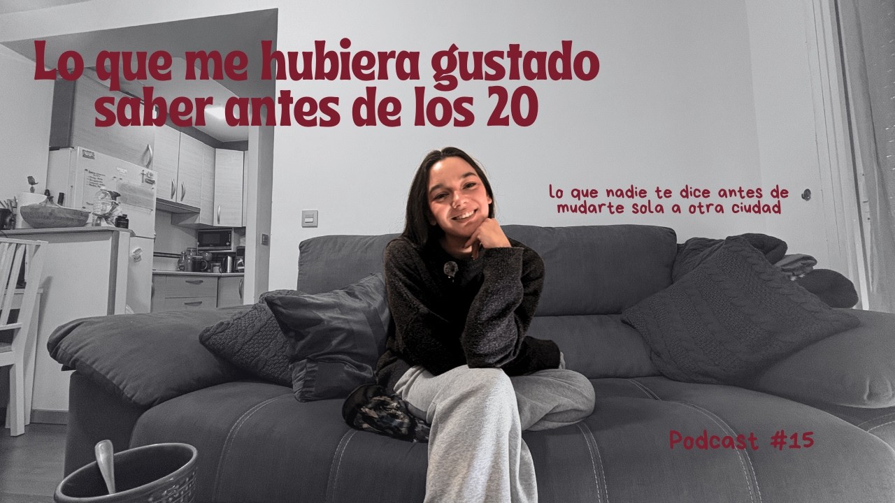 Lo que me hubiera gustado saber antes de los 20 | Mudarse a Madrid y empezar de cero