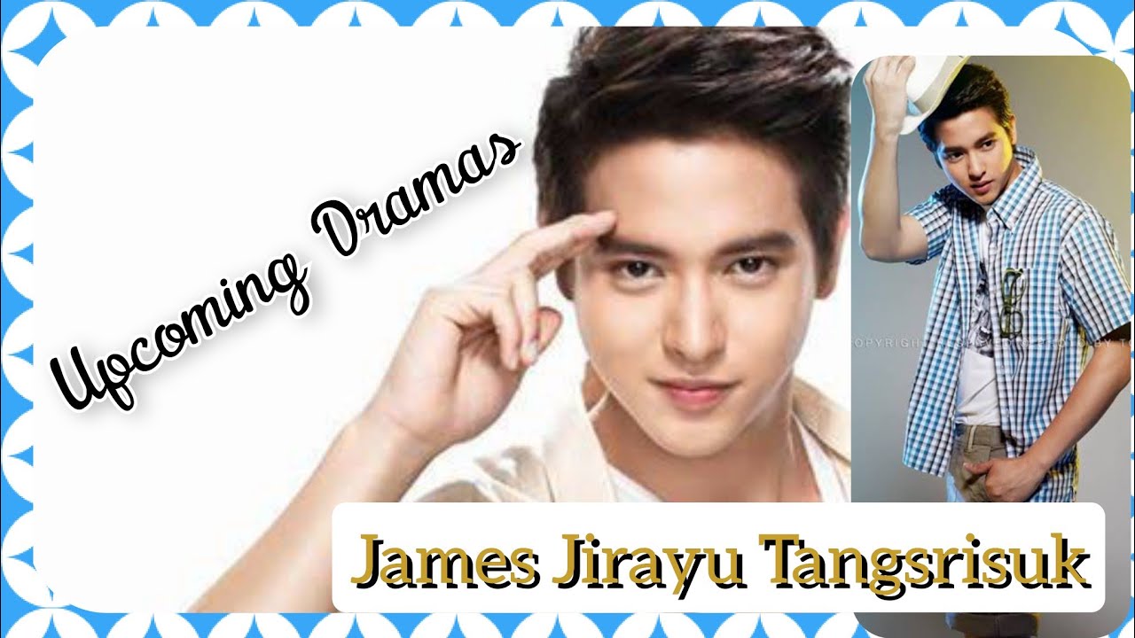 James Jirayu Tangsrisuk Upcoming Dramas (2021-2022)- Thailand Actor
