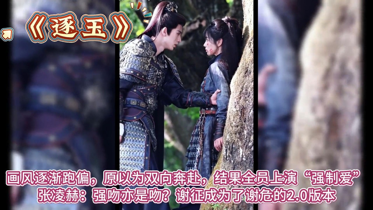 《逐玉》畫風逐漸跑偏，原以為雙向奔赴，結果全員上演“強制愛”張淩赫：強吻亦是吻？謝征成為了謝危的2.0版本 #张凌赫#田曦薇