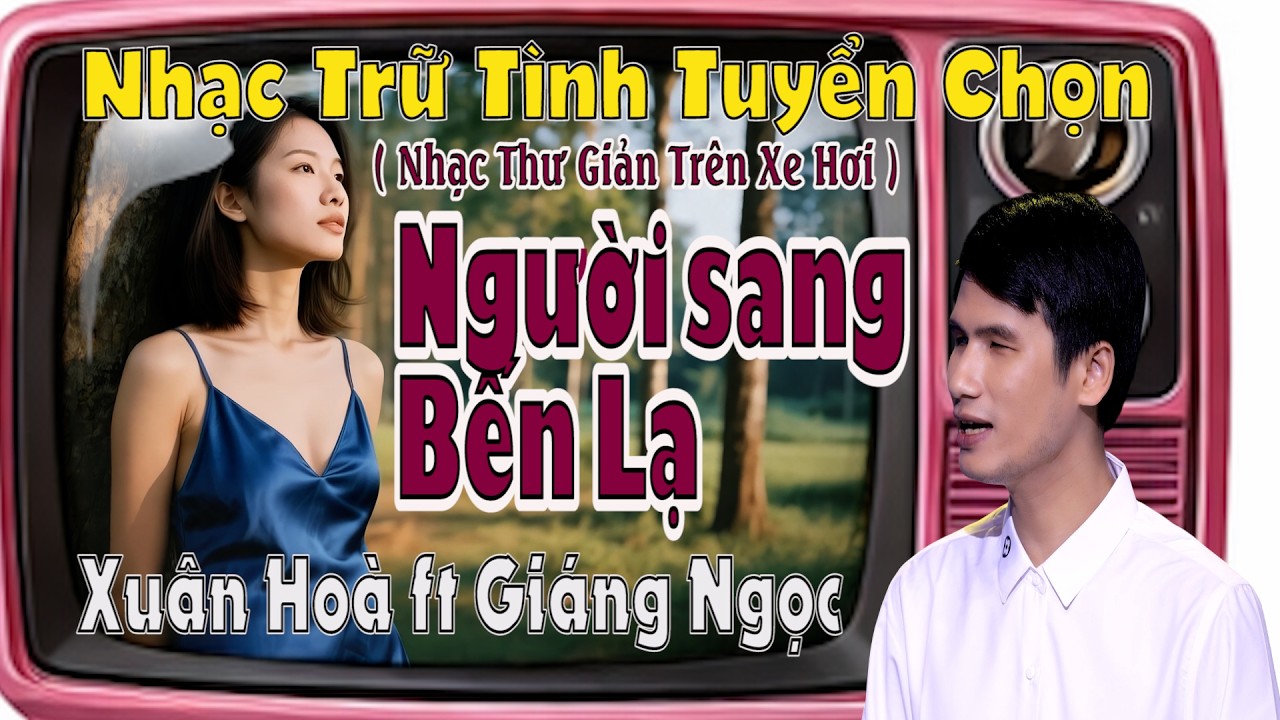 Nhạc Trữ Tình [ Mở Trên Xe Hơi ] Đặc Sắc Nhất | NGƯỜI SANG BẾN LẠ | Giáng Ngọc ft Xuân Hoà