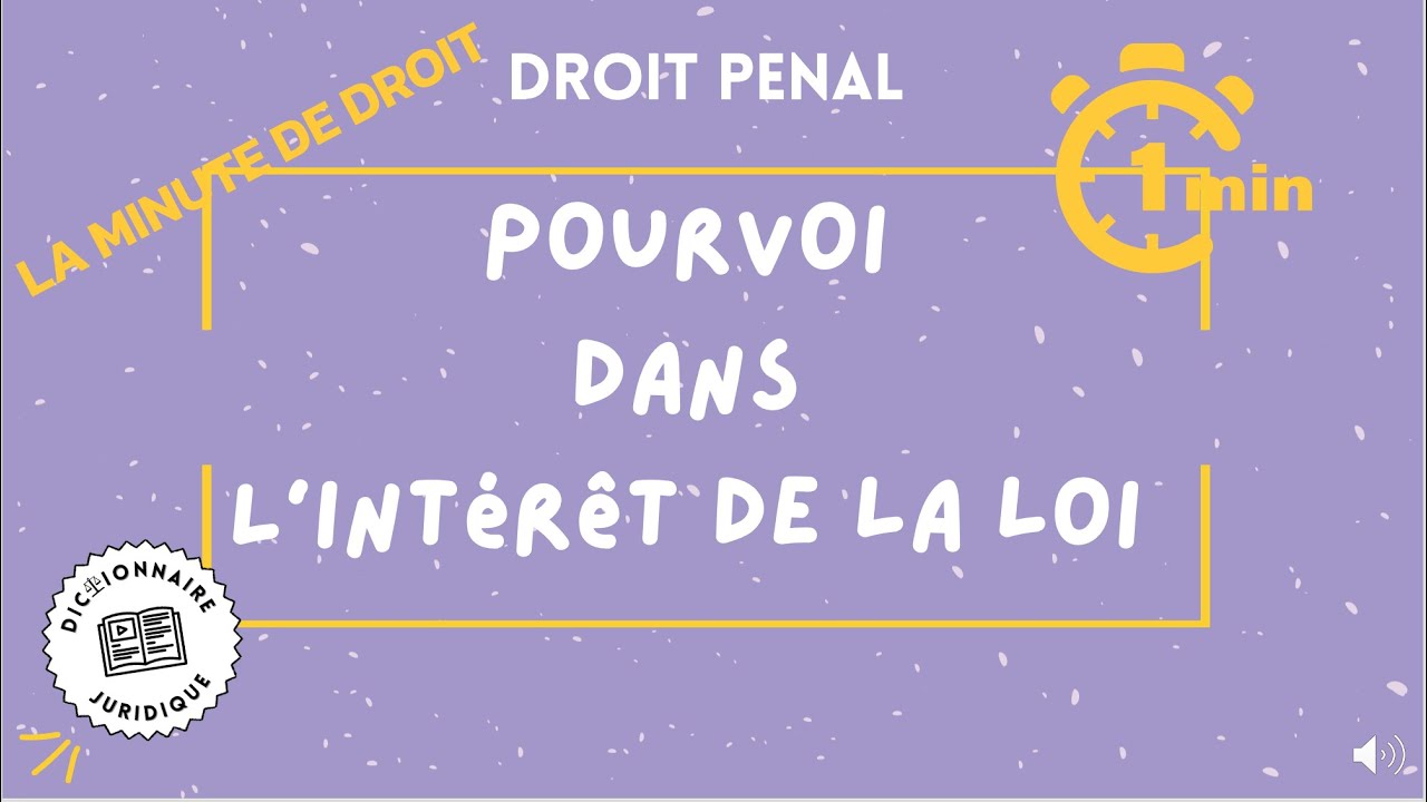 Pourvoi dans l'int&eacute;r&ecirc;t de la loi La minute de droit p&eacute;nal ⏱️
