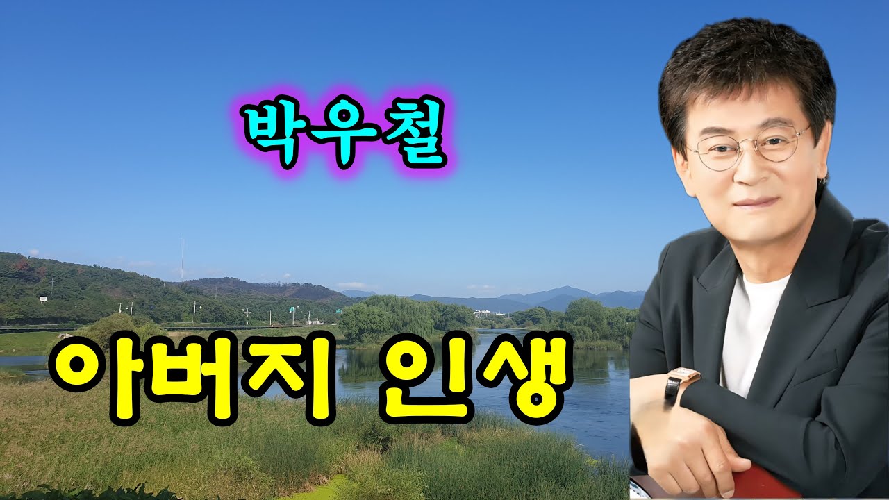 박우철 - 아버지 인생(2025년신곡) _작사,곡/대동강물장수