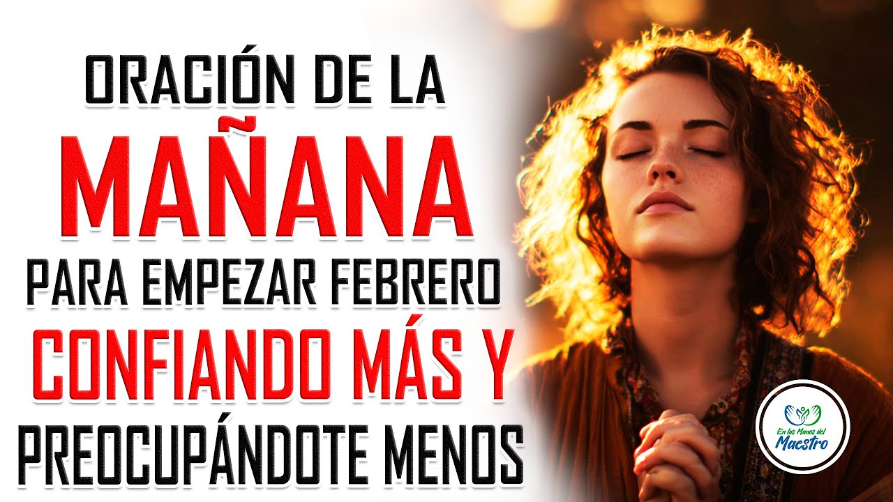 Oración de la MAÑANA para empezar febrero confiando más y preocupándote menos