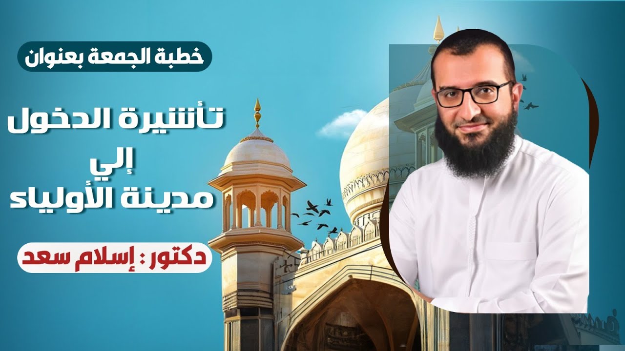 4- خطبة جمعة بعنوان تاشيره الدخول الى مدينه الاولياء للدكتور / إسلام سعد
