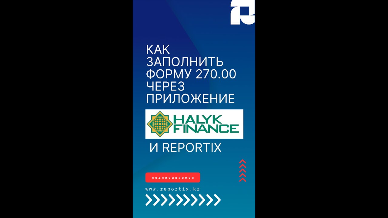 Как заполнить форму 270.00 через приложение Halyk Finance и сервис ReportiX
