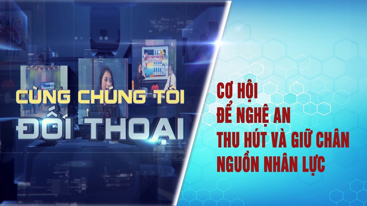 [🔴Live] Cùng chúng tôi đối thoại: Cơ hội để Nghệ An thu hút và giữ chân nguồi nhân lực