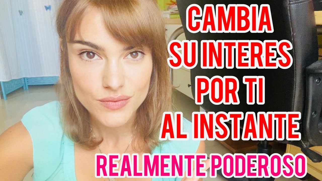 CAMBIA SU INTERÉS POR TI AL INSTANTE/ MUY PODEROSO