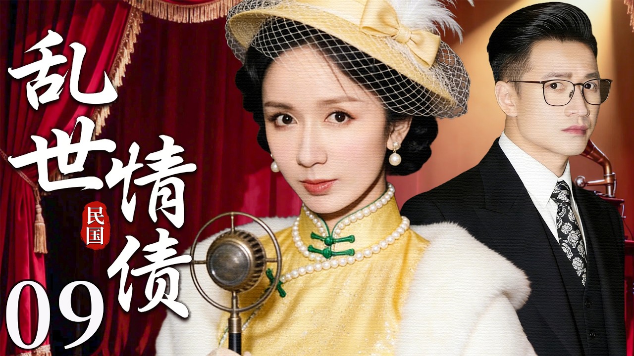 【超好看民国剧】乱世情债 09 |乡野少女身负灭门之仇隐姓埋名做歌女，却意外与仇家儿子情投意合，在爱恨中写尽半生恩怨！（娄艺潇/何晟铭）