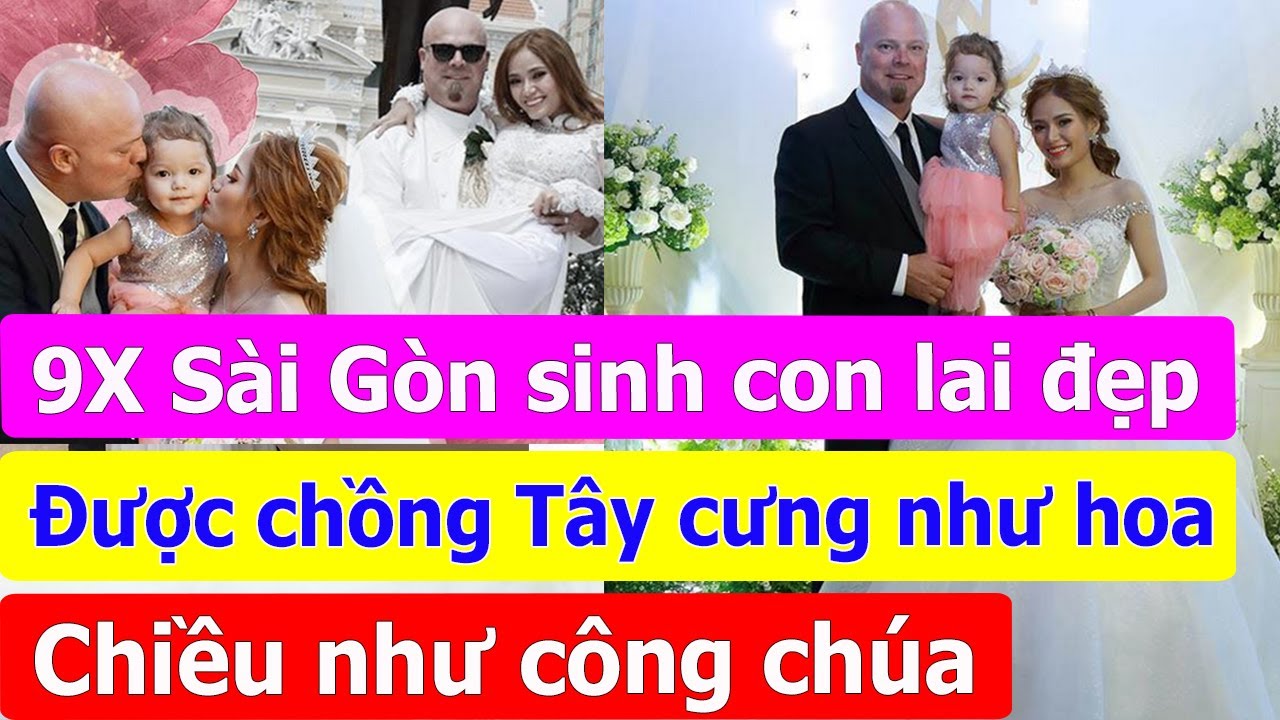 9X Sài Gòn sinh con lai đẹp được chồng Tây cưng như hoa, chiều như công chúa.