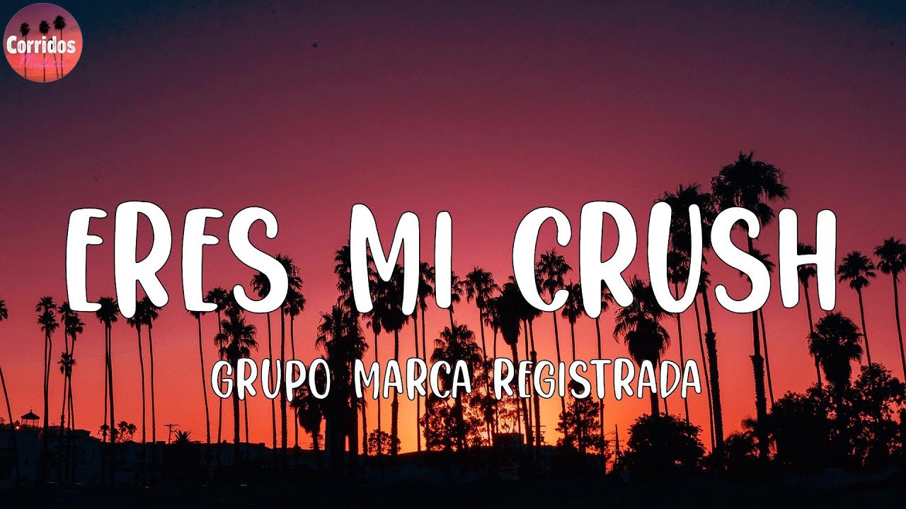 Grupo Marca Registrada - Eres Mi Crush (letra)