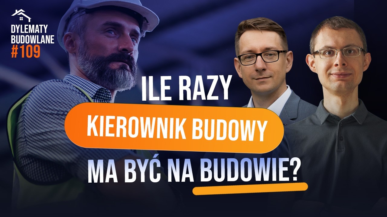 Ile razy kierownik budowy powinien na budowie? Dylematy budowlane #109