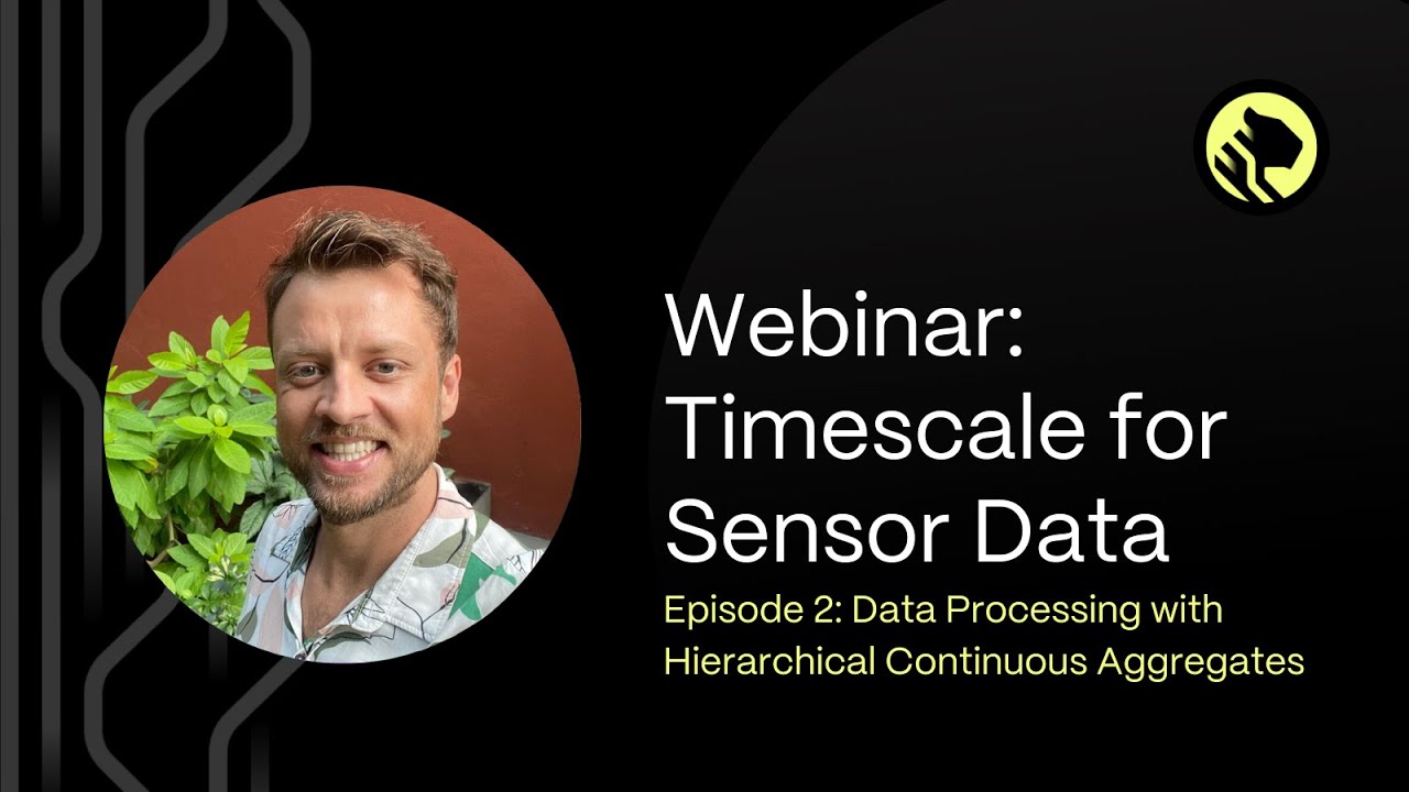 Diving Deep into Sensor Data with TimescaleDB | Episode #2: Data Processing with Hierarchical CAGGs