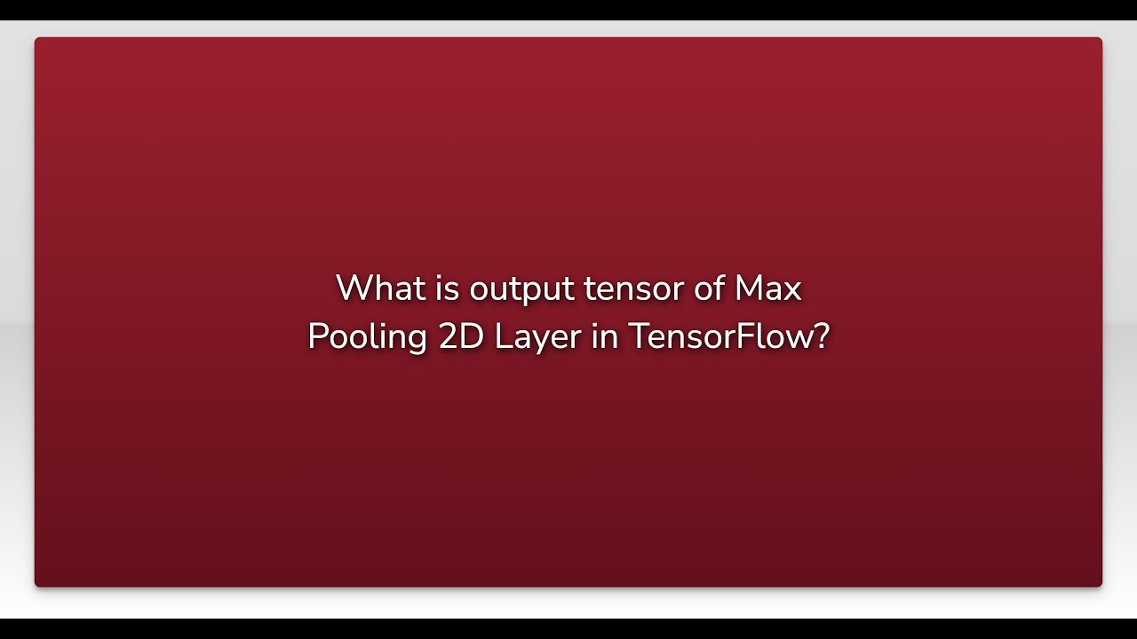What is output tensor of Max Pooling 2D Layer in TensorFlow?