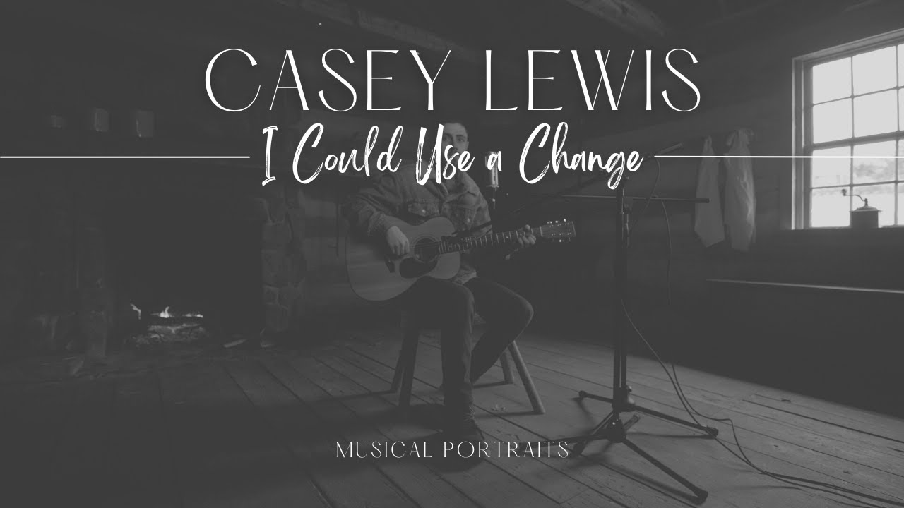 Casey Lewis | I Could Use a Change | Musical Portraits