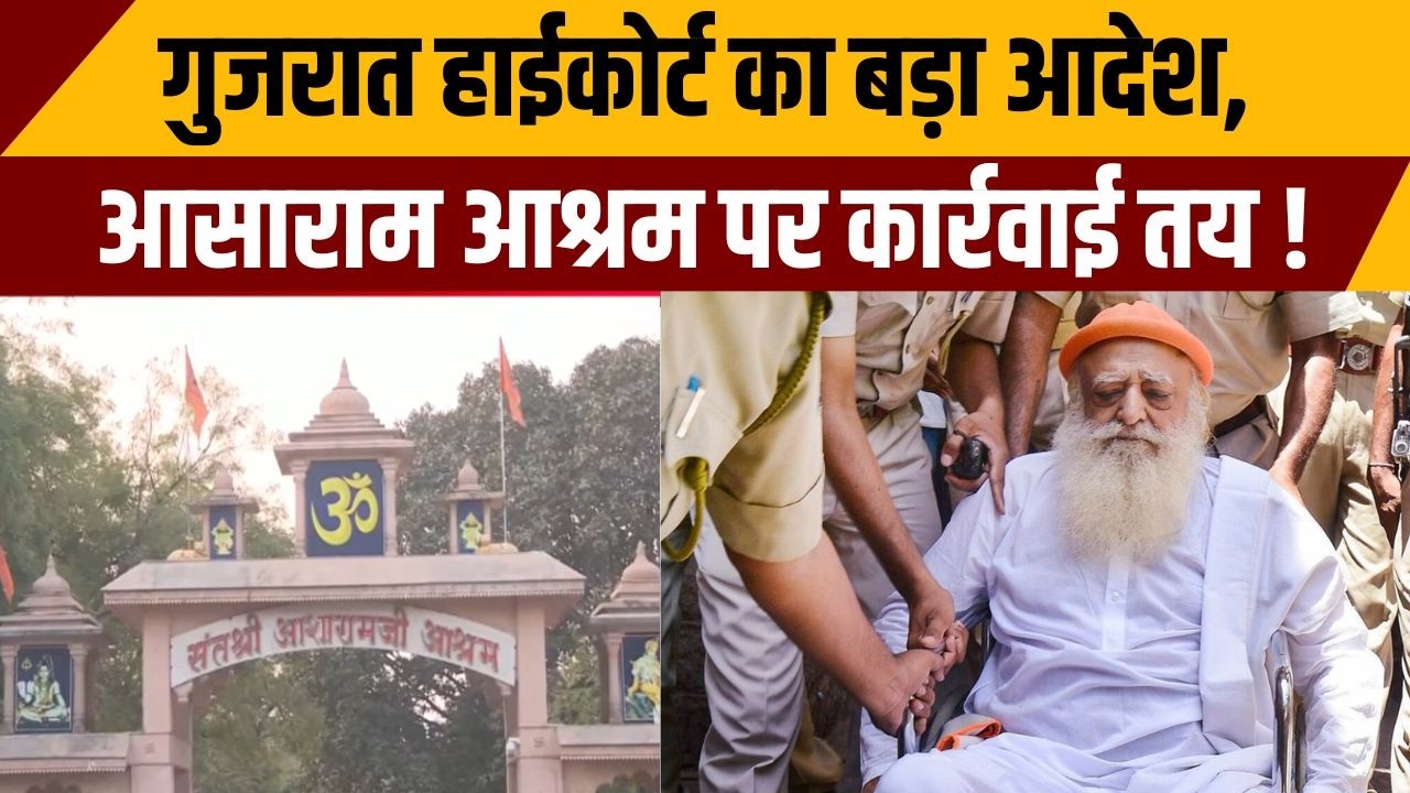 Asaram Bapu Ashram Bulldozer Action: गुजरात हाईकोर्ट का बड़ा आदेश, आसाराम आश्रम पर कार्रवाई तय !