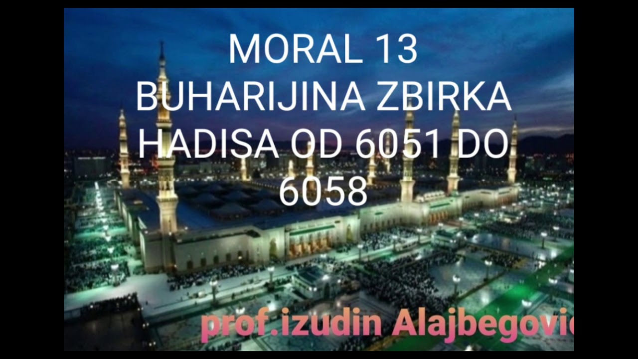 MORAL 13 BUHARIJINA ZBIRKA HADISA OD 6051 do 6058 prof.Izudin Alajbegovic