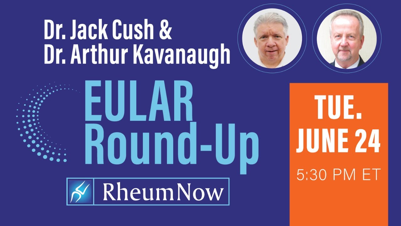 EULAR 2025 Rheumatology RoundUp Hosted by Dr. John J. Cush and Dr. Arthur Kavanaugh