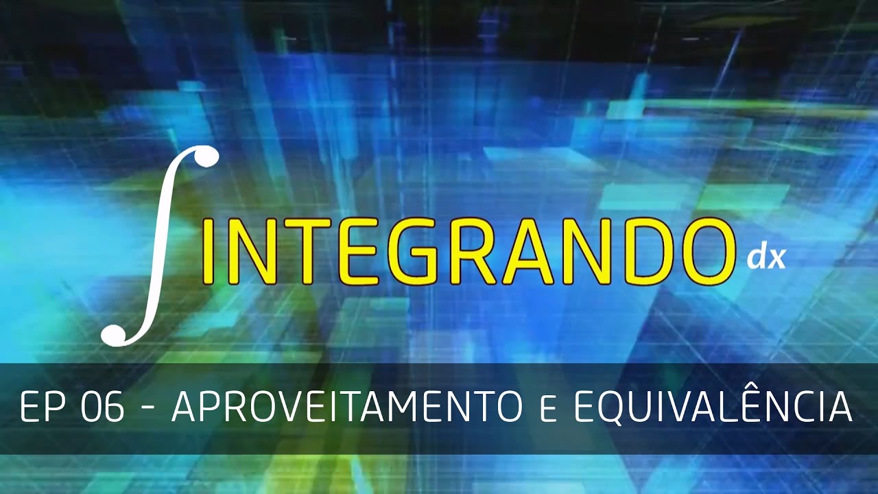 Integrando - EP06: Aproveitamento e Equival&ecirc;ncia