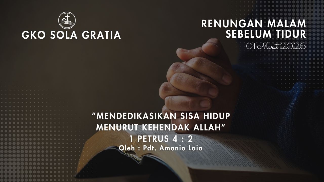 RENUNGAN MALAM SEBELUM TIDUR : MENDEDIKASIKAN SISA HIDUP MENURUT KEHENDAK ALLAH - 1 PETRUS 4 : 2