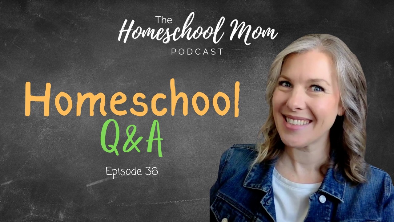 Homeschool Q&A | Homeschool Mom Podcast Ep 36
