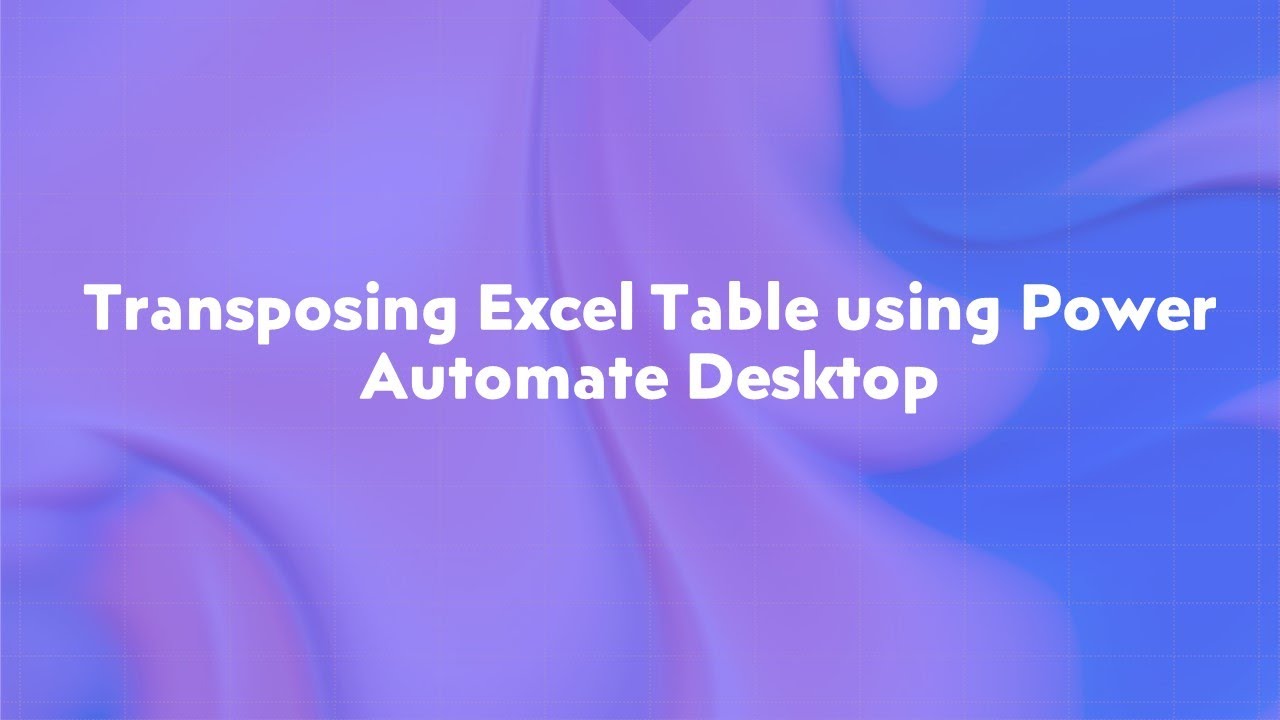 Transpose Excel table using Power Automate Desktop