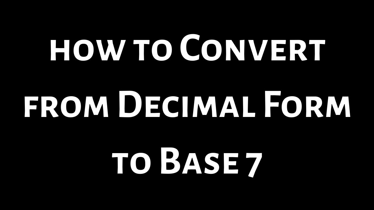 How to Convert from Decimal Form to Base Seven