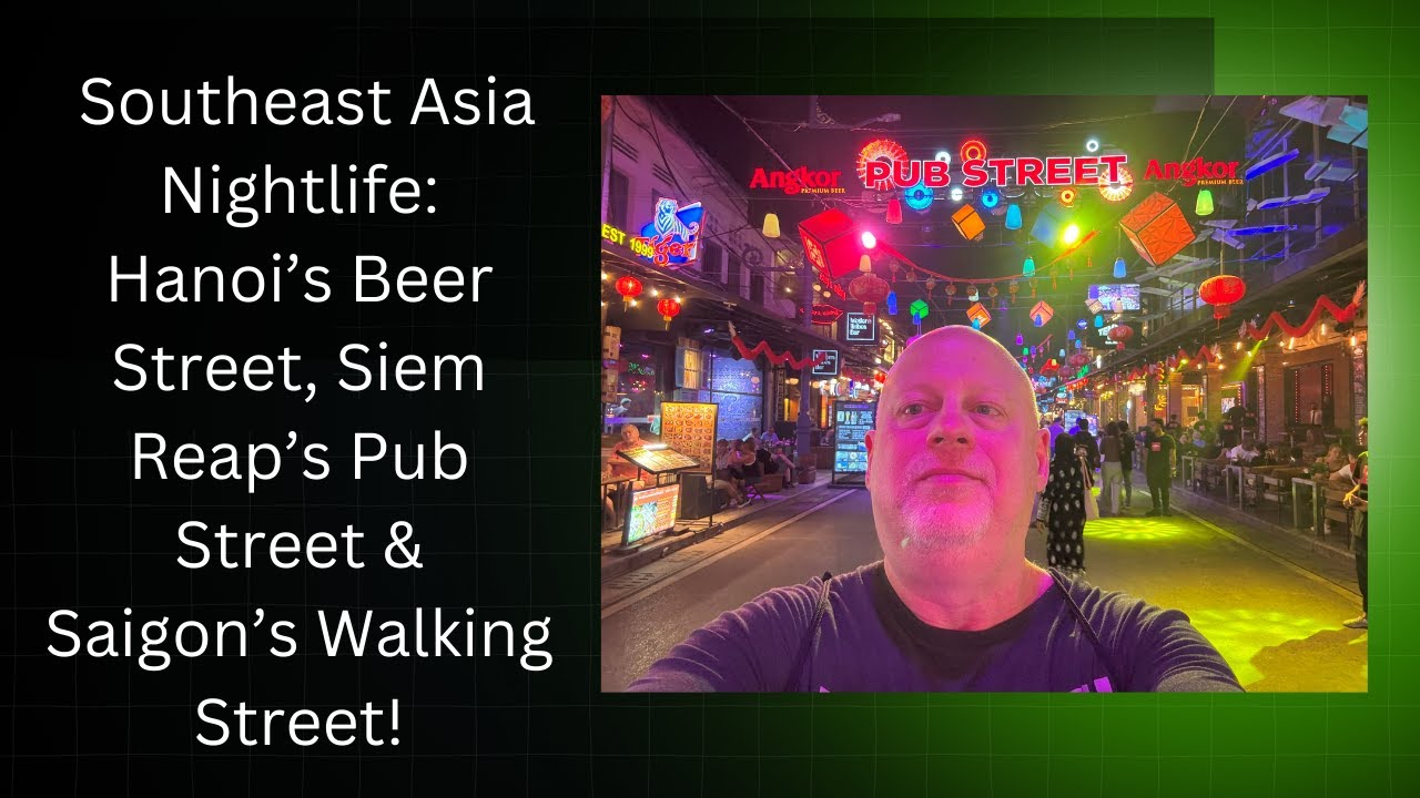 Southeast Asia Nightlife Hanoi&rsquo;s Beer Street, Siem Reap&rsquo;s Pub Street & Saigon&rsquo;s Walking Street!